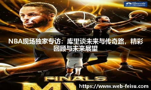 NBA现场独家专访：库里谈未来与传奇路，精彩回顾与未来展望