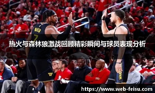 热火与森林狼激战回顾精彩瞬间与球员表现分析