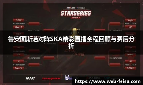 鲁安图斯诺对阵SKA精彩直播全程回顾与赛后分析