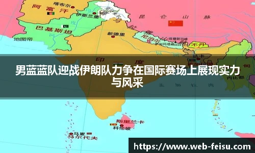 男蓝蓝队迎战伊朗队力争在国际赛场上展现实力与风采