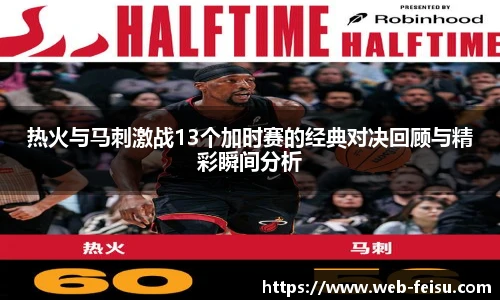 热火与马刺激战13个加时赛的经典对决回顾与精彩瞬间分析