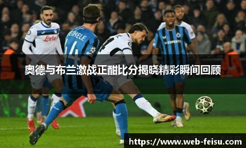 奥德与布兰激战正酣比分揭晓精彩瞬间回顾
