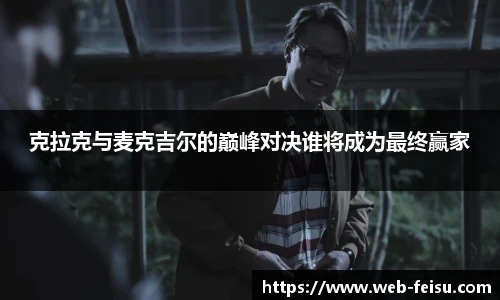 克拉克与麦克吉尔的巅峰对决谁将成为最终赢家